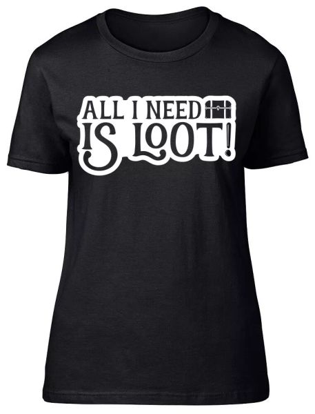 

all i need is loot fitted womens ladies t shirt, White;black