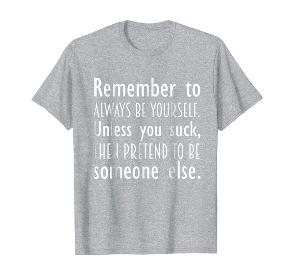 

remember to be yourself unless you suck t-shirt, White;black