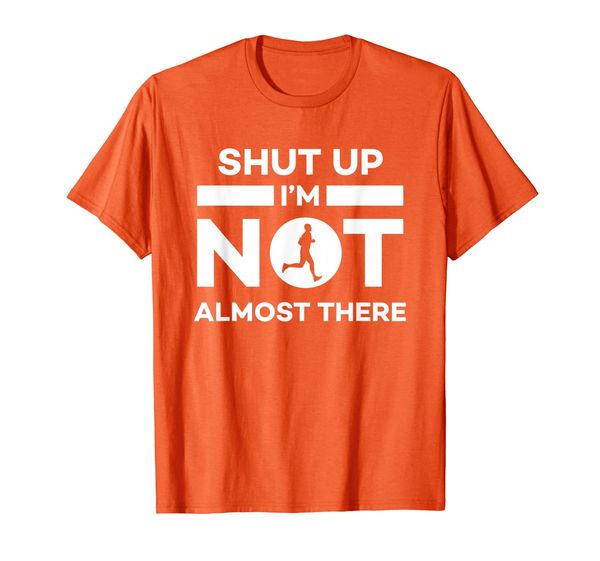 

Shut Up I'm Not Almost There Running T-Shirt, Mainly pictures