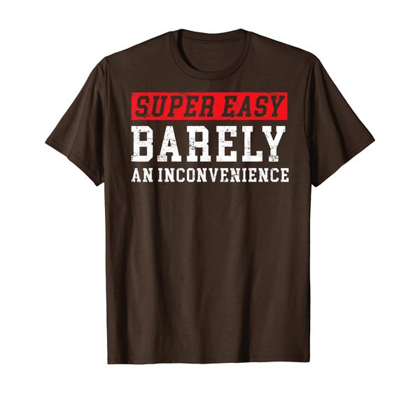 

super easy barely an inconvenience - funny t-shirt t-shirt, White;black