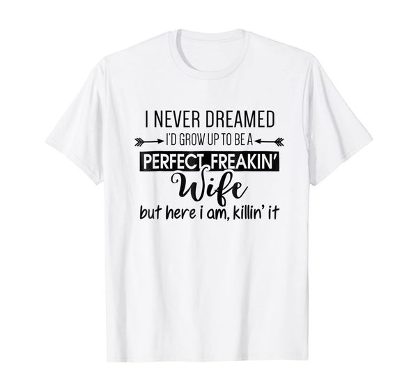 

i'd grow up to be a perfect freakin wife funny t shirt, White;black