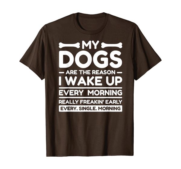 

Dogs Are Reason I Wake Up Really Early Every Morning T-Shirt, Mainly pictures