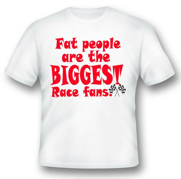 

fat people are the biggest race fans funny humor black or white tee, White;black