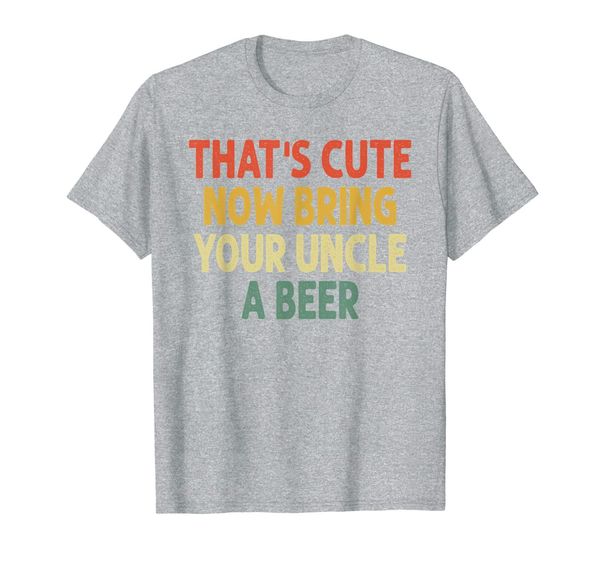 

vintage that's cute now bring your uncle a beer t-shirt, White;black