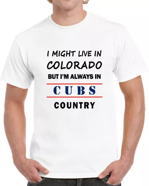 

i might live in colorado but im always in cubs country tee chicago fan t shirt, White;black