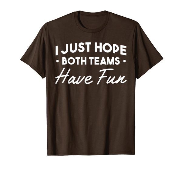 

I Just Hope Both Teams Have Fun Funny Fan T-Shirt, Mainly pictures
