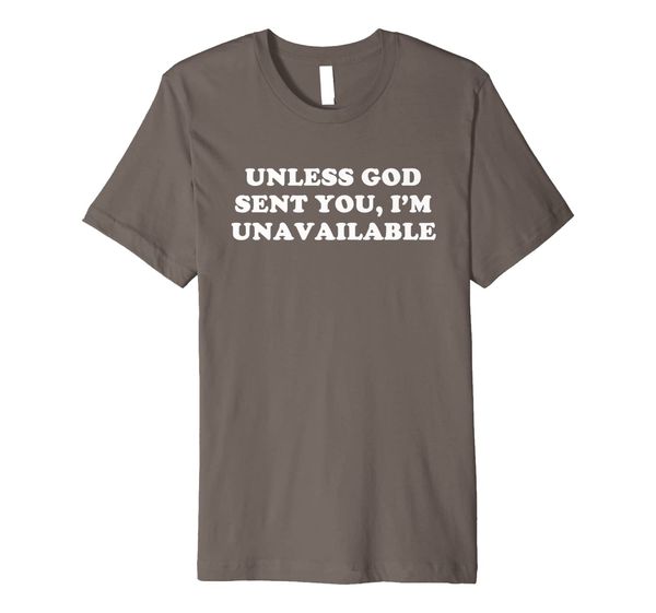 

unless god sent you, i'm unavailable premium t-shirt, White;black