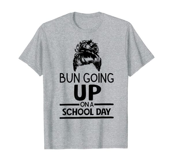 

bun going up on a school day t-shirt gift mother's day, White;black