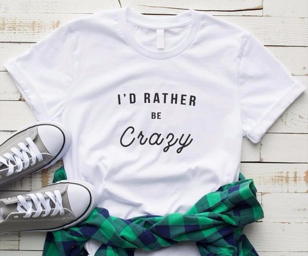 

id rather be crazy print womens t shirts cotton casual funny for lady yong girl tee hipster drop ship, White