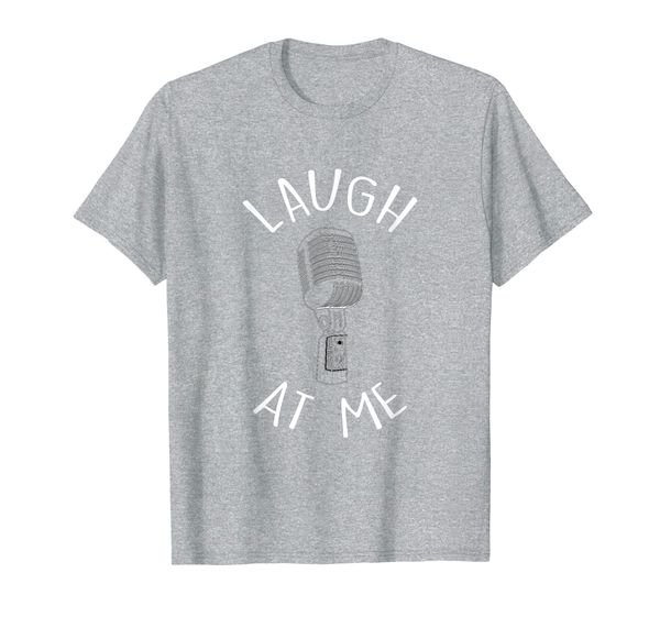

Laugh At Me Stand Up Comedian Tshirt Gift Idea for Comics, Mainly pictures