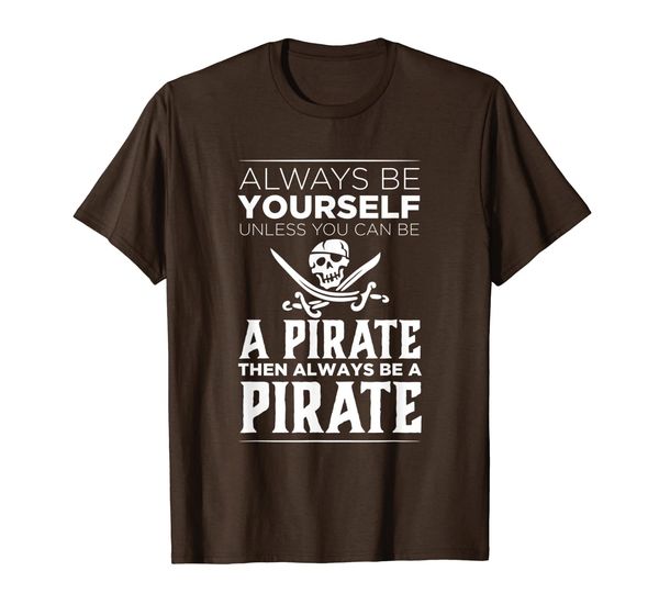 

Always Be Yourself Unless You Can be a Pirate Funny Gift T-Shirt, Mainly pictures