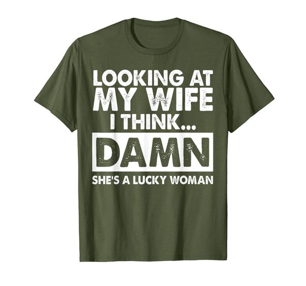 

looking at my wife i think damn she's a lucky woman tshirt, White;black