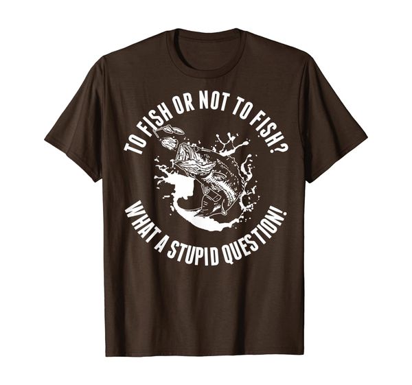 

to fish or not to fish what a stupid question tshirt, White;black