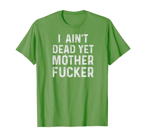 

i aint dead yet mother fuckers t-shirt old people gag gifts, White;black