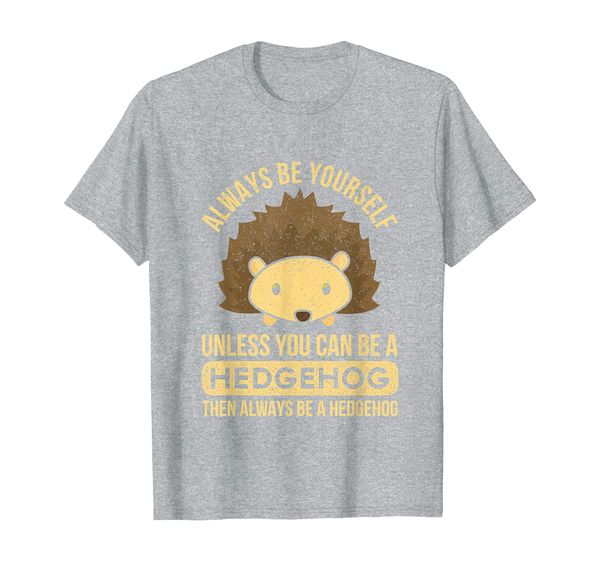 

Always Be Yourself Unless You Can Be Hedgehog Giftidea T-Shirt, Mainly pictures