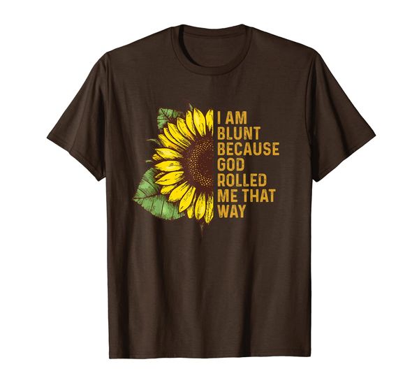 

I am Blunt Because God Rolled Me That Way Sunflower T-Shirt, Mainly pictures