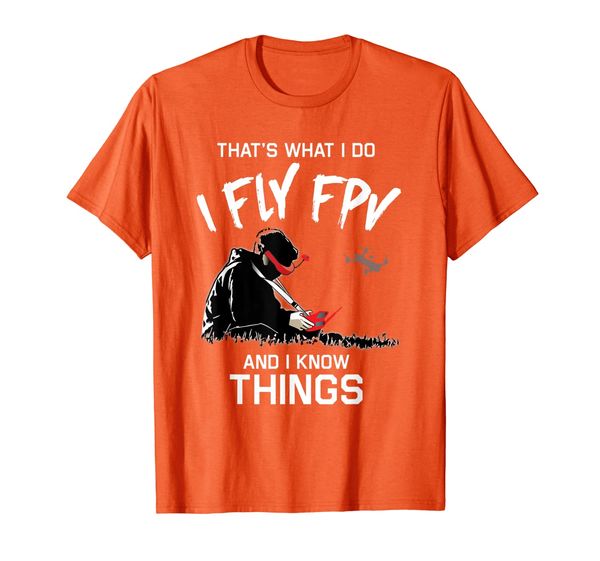 

that's what i do, i fly fpv and i know things shirt, White;black