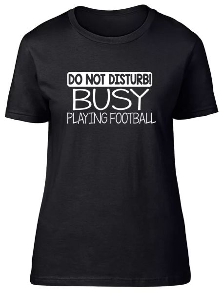 

do not disturb busy playing football fitted womens ladies t shirt, White;black