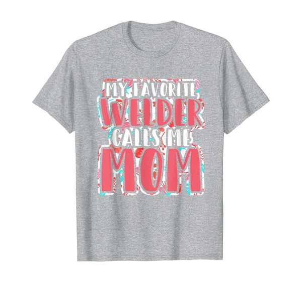 

my favorite welder calls me mom mother of steelworker t-shirt, White;black