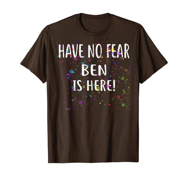 

Have No Fear BEN Is Here! T-Shirt Name Shirt, Mainly pictures