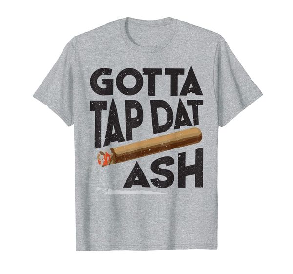 

Gotta Tap Dat Ash Cigar TShirt - Funny Cigar Smoking Gift, Mainly pictures