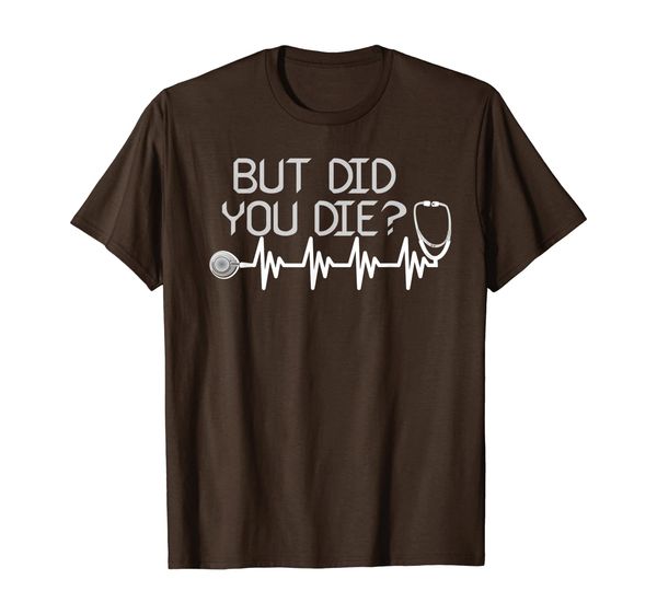 

But Did You Die T-Shirt for An Awesome Nurse, Mainly pictures