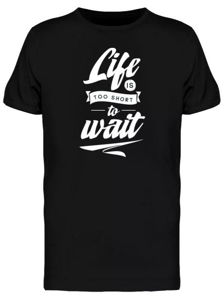 

life is too short to wait slogan men's tee -image by shutterstock, White;black