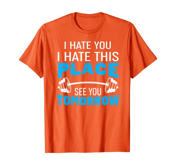

I Hate You This Place See You Tomorrow - Funny Gym Shirts, Mainly pictures