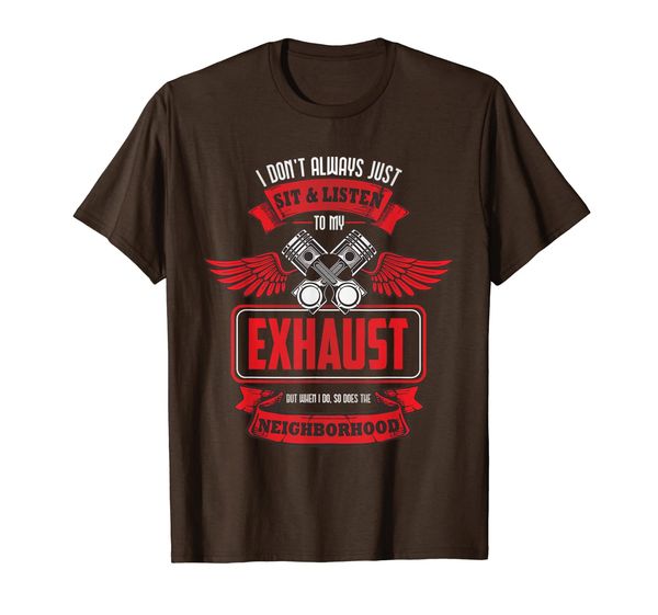 

i dont always just sit and listen to my exhaust shirt, White;black