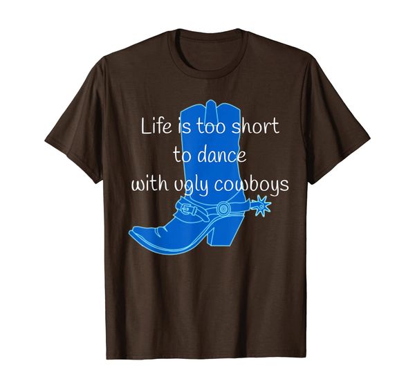 

Life Is Too Short To Dance With Ugly Cowboys Funny Tshirt, Mainly pictures