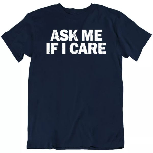 

ask me if i care funny tee vintage sarcastic satirical caustic hilarious t-shirt, White;black
