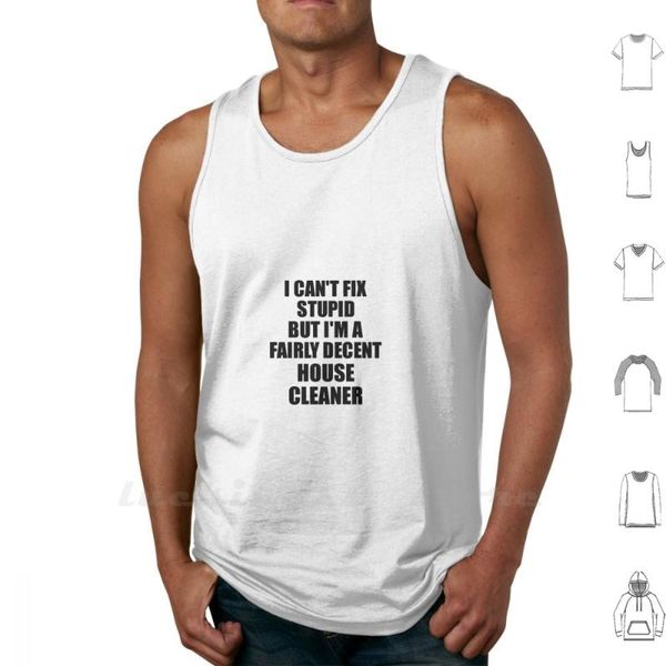 

men' tank house cleaner i can't fix stupid funny gift idea for coworker fellow worker gag workmate joke fairly decent vest cotto, White;black