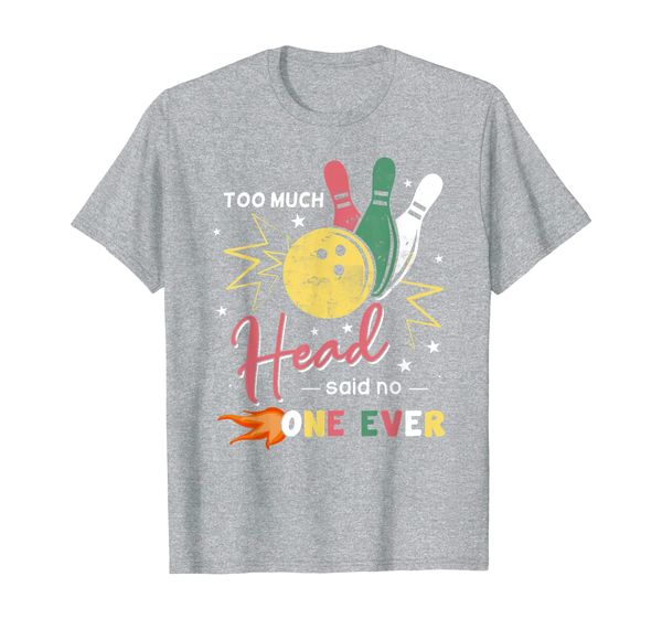 

Too much head said no one ever my is love bowling T-Shirt, Mainly pictures