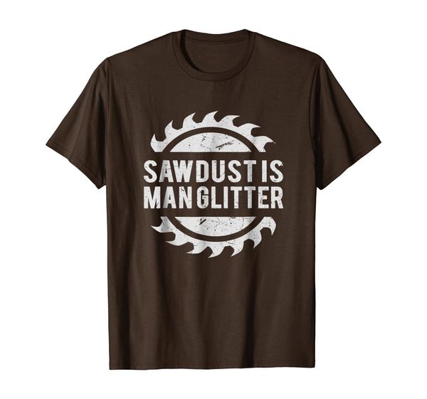 

sawdust is man glitter t-shirt woodworking father's day gift, White;black