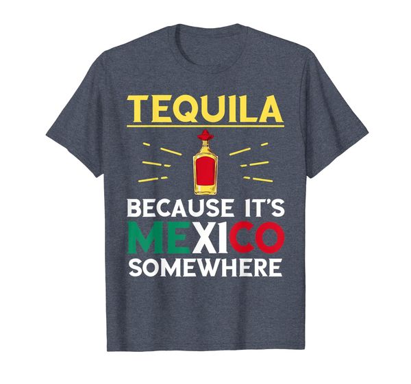 

tequila because it's mexico somewhere funny drinking t-shirt, White;black