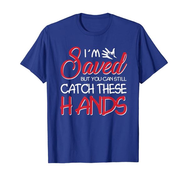 

I'm Saved But You Can Still Catch These Hands Funny Shirt, Mainly pictures