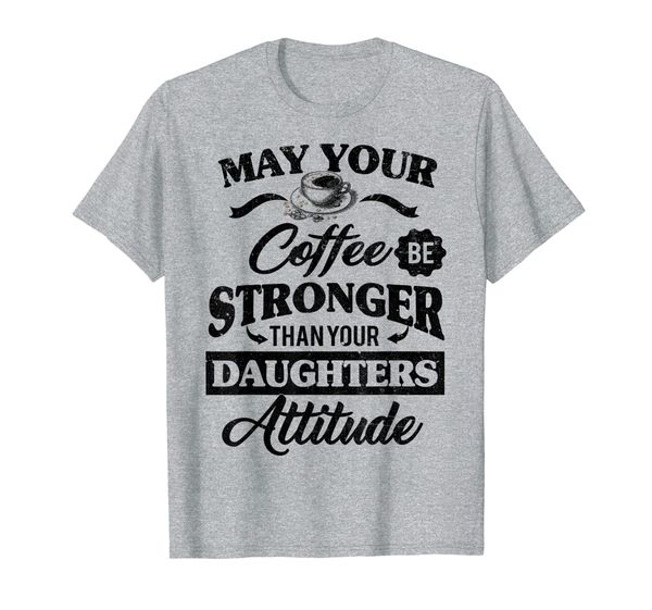 

May Your Coffee Be Stronger Than Daughter' Attitude T-shirt, Mainly pictures