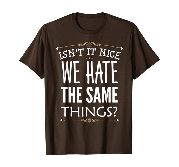

isn't it nice we hate the same things t-shirt, White;black