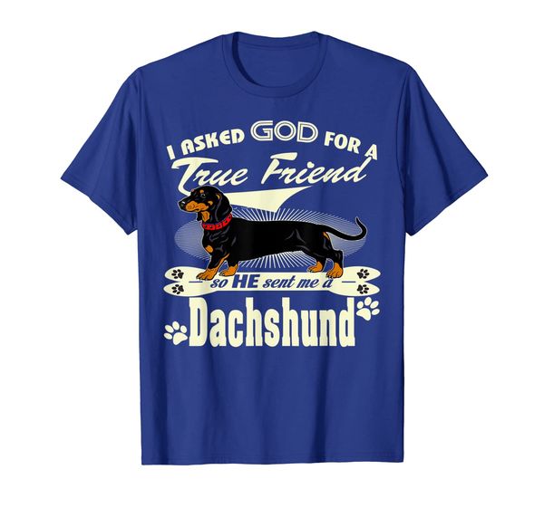 

I Asked God for a True Friend He Sent Me a Dachshund TShirt, Mainly pictures
