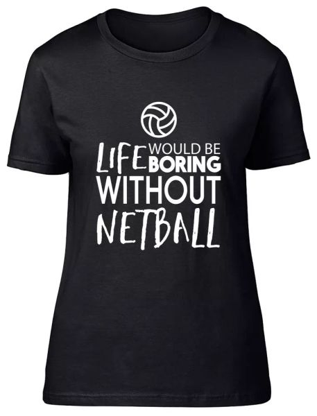 

Life would be Boring without Netball Fitted Womens Ladies T Shirt, White;black