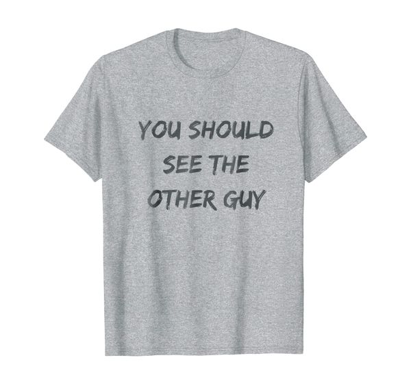 

you should see the other guy funny t shirt, White;black