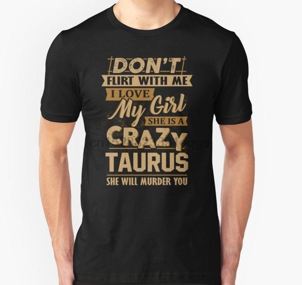 

men's t-shirts men short sleeve tshirt dont flirt with me i love my girl she is a crazy taurus t shirt women t-shirt, White;black