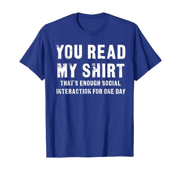 

you read my shirt - funny that's enough social interaction, White;black
