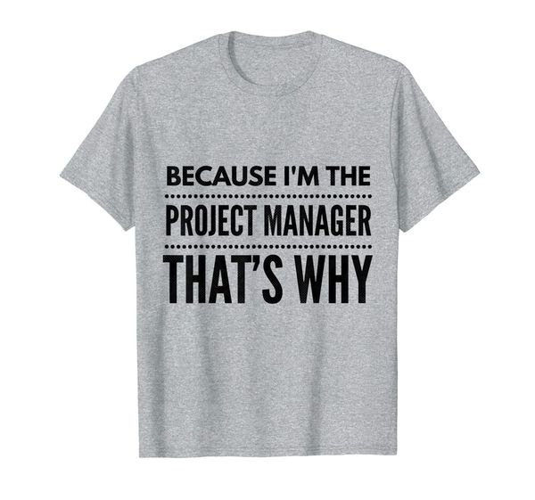 

because i'm the project manager t-shirt, White;black
