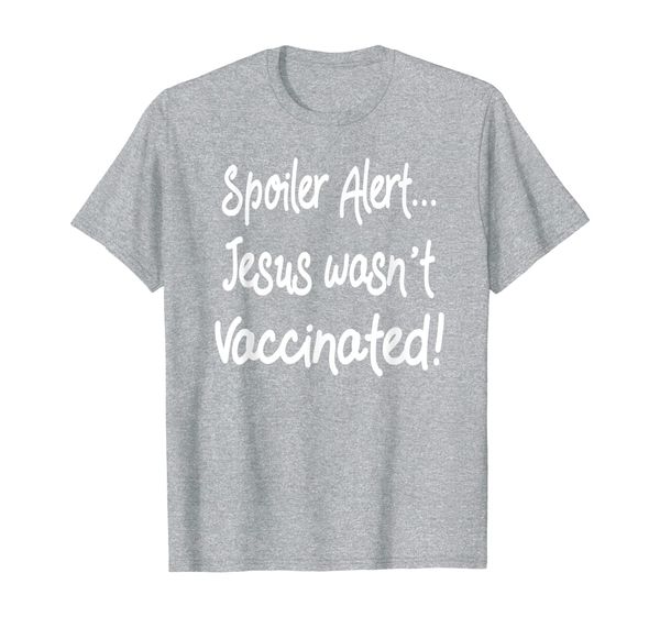 

spoiler alert jesus wasnt vaccinated anti vaccination gift t-shirt, White;black