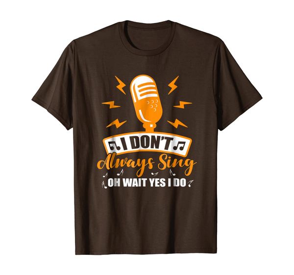 

I Don't Always Sing Oh Wait Yes I Do Shirt, Mainly pictures