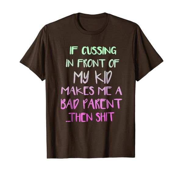 

if cussing in front of my kid makes me a bad parent shirt, White;black