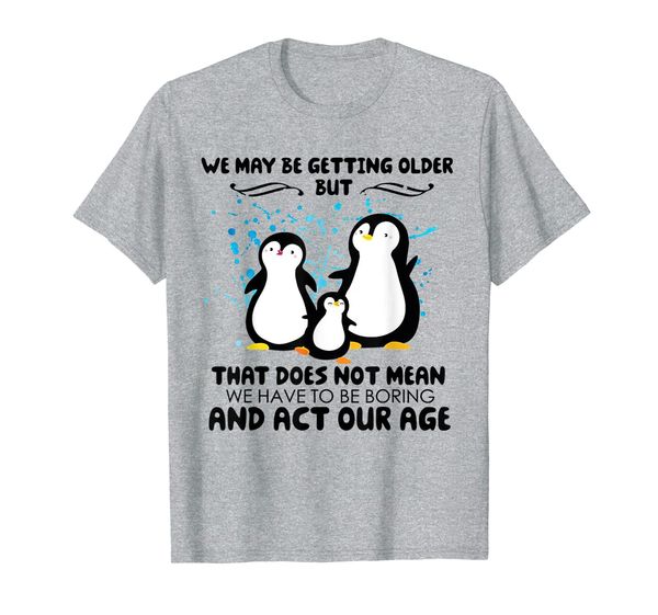 

we may be getting older but that does not mean shirt, White;black