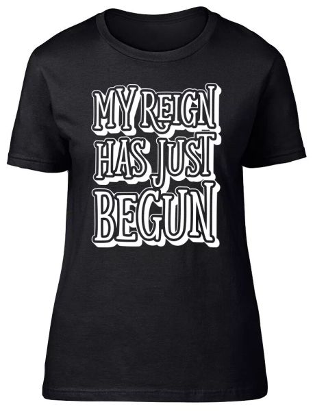 

my reign has just begun fitted womens ladies t shirt, White;black