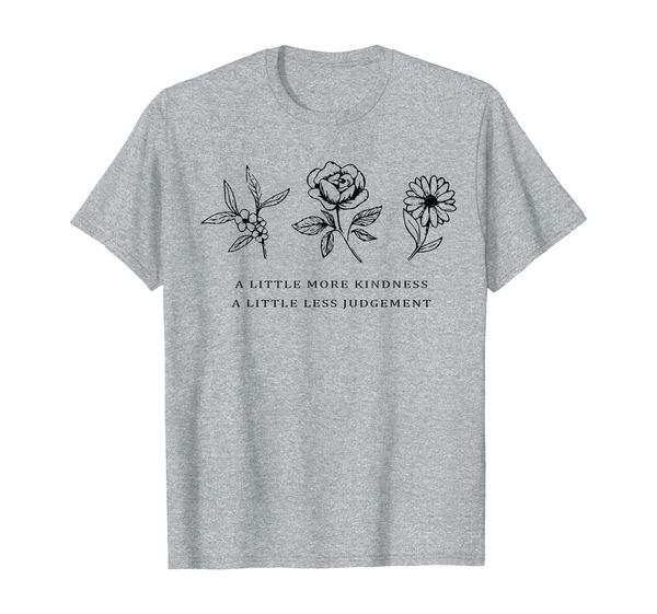 

A Little More Kindness A Little Less Judgement Shirt Flower T-Shirt, Mainly pictures